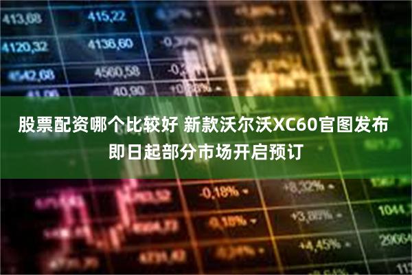 股票配资哪个比较好 新款沃尔沃XC60官图发布 即日起部分市场开启预订