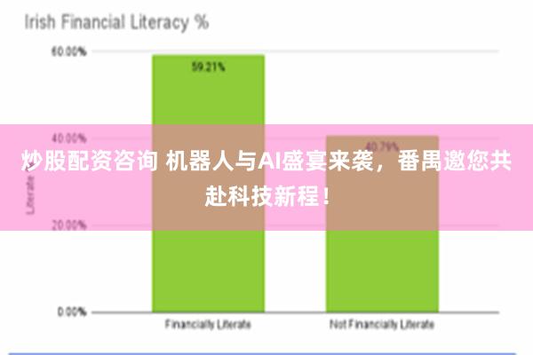 炒股配资咨询 机器人与AI盛宴来袭，番禺邀您共赴科技新程！