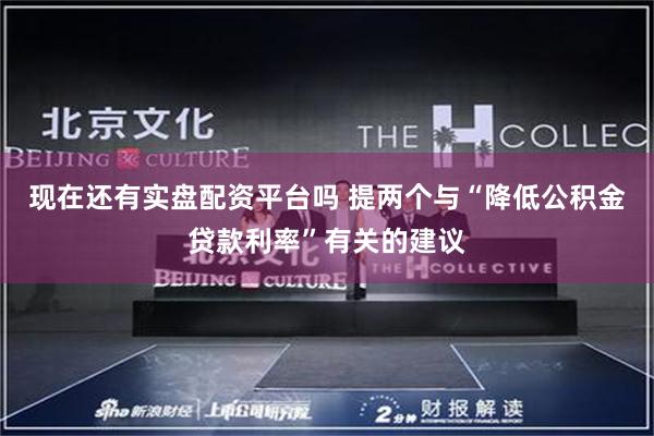 现在还有实盘配资平台吗 提两个与“降低公积金贷款利率”有关的建议