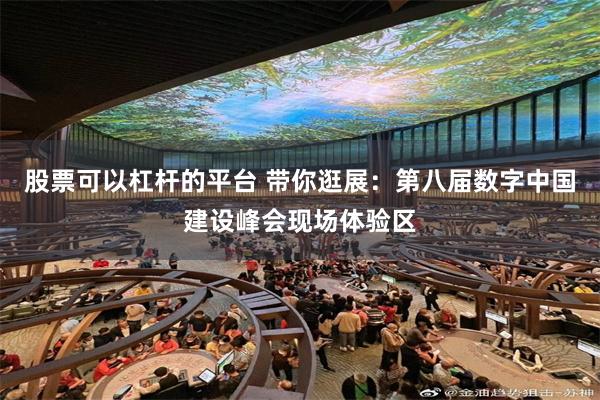 股票可以杠杆的平台 带你逛展：第八届数字中国建设峰会现场体验区