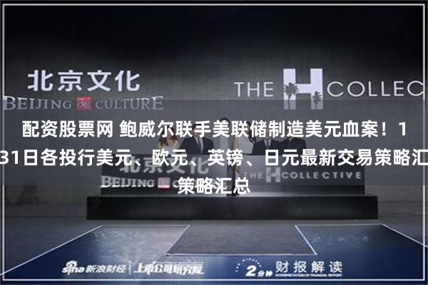 配资股票网 鲍威尔联手美联储制造美元血案！1月31日各投行美元、欧元、英镑、日元最新交易策略汇总